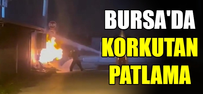 Bursa'da korkutan patlama