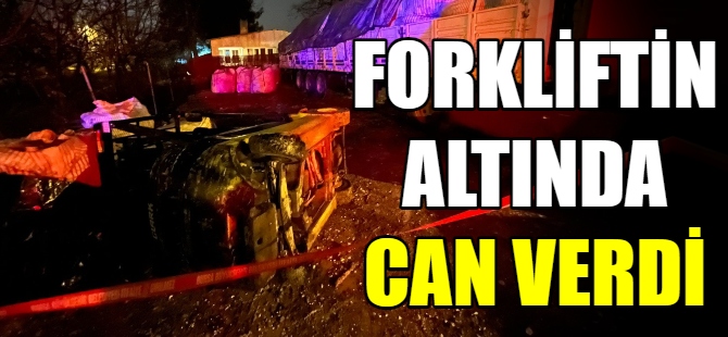 Forkliftin altında can verdi