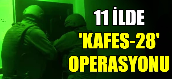 11 İlde “Kafes 28 Operasyonu"