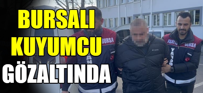 Bursalı kuyumcu gözaltında