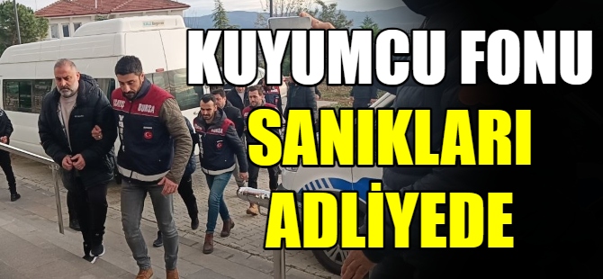 Kuyumcu fonu sanıkları adliyede