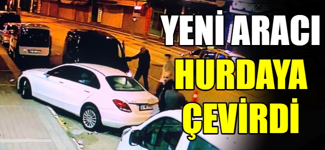 Yeni aldığı aracı hurdaya döndü