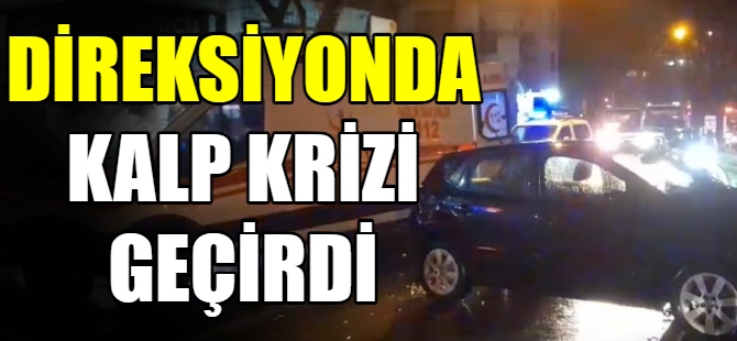 Direksiyon başında kalp krizi geçirdi