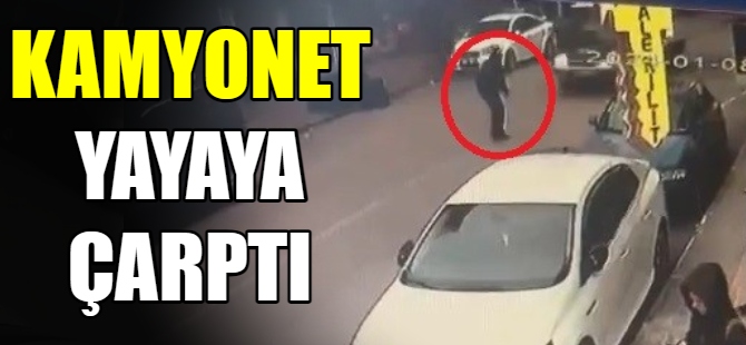 Kamyonet yayaya çarptı