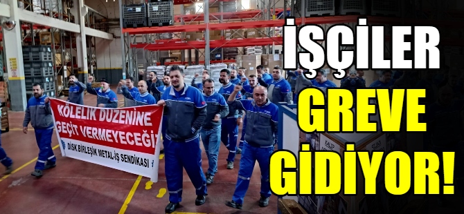 Dev fabrikalarda işçiler greve gidiyor