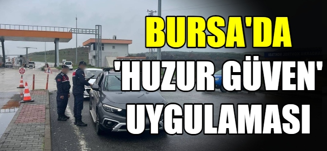 Bursa'da 'Huzur ve Güven' uygulaması