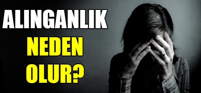 Alınganlık neden olur ?