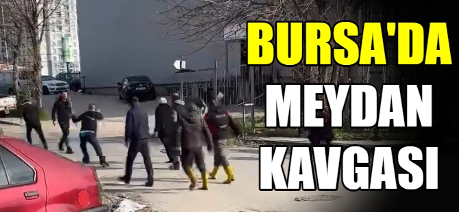 Bursa'da meydan kavgası