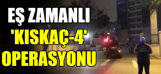 10 İlde "Kıskaç-4" operasyonu