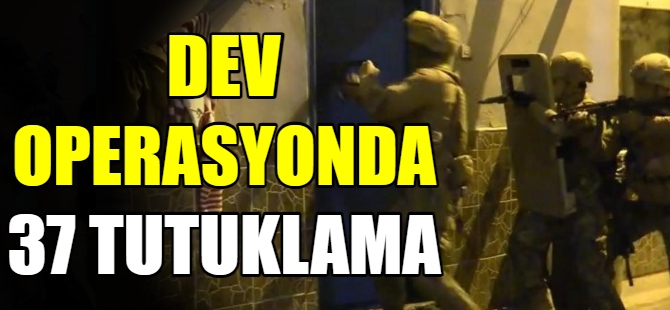 Şafak operasyonunda 37 tutuklama