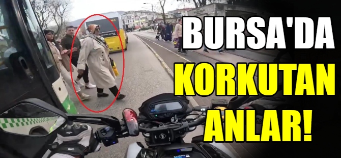 Bursa’da korkutan anlar