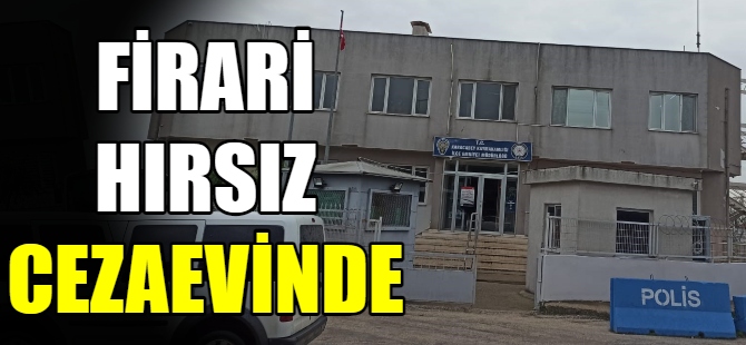 Firarı hırsız cezaevine gönderildi