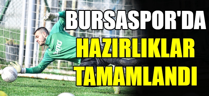 Bursaspor’da hazırlıklar tamamlandı