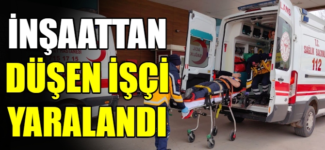 İnşaattan düşen işçi yaralandı