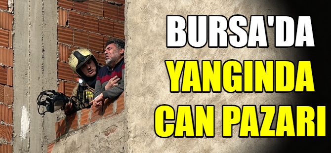 Bursa’da yangında can pazarı