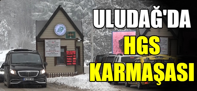 Uludağ'da HGS karmaşası