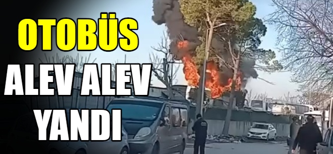 Otobüs alev alev yandı