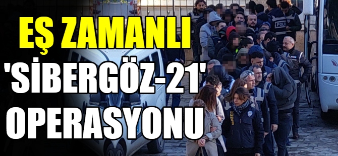 Eş zamanlı "Sibergöz-21” operasyonu