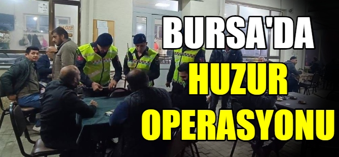 Bursa'da huzur operasyonu