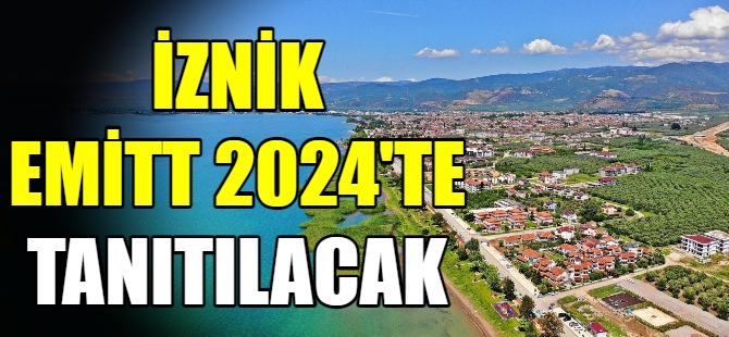 İznik EMİTT 2024’te tanıtılacak