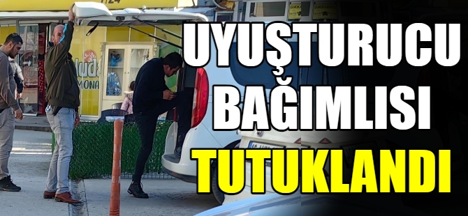 Uyuşturucu bağımlısı tutuklandı