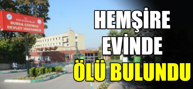 Selime, hemşire evinde ölü bulundu