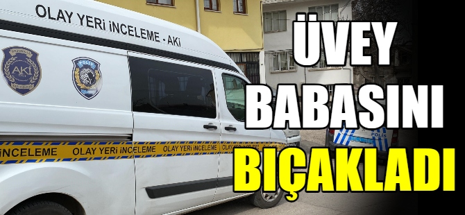 Üvey babasını bıçakladı