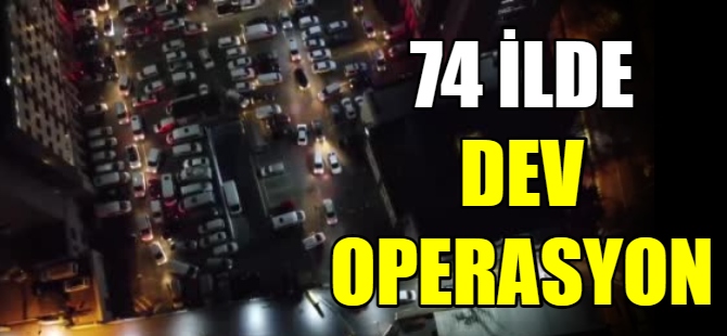 74 ilde dev operasyon