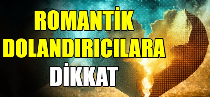 Romantik dolandırıcılara dikkat