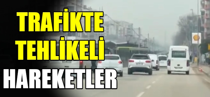 Trafikte tehlikeli hareketler