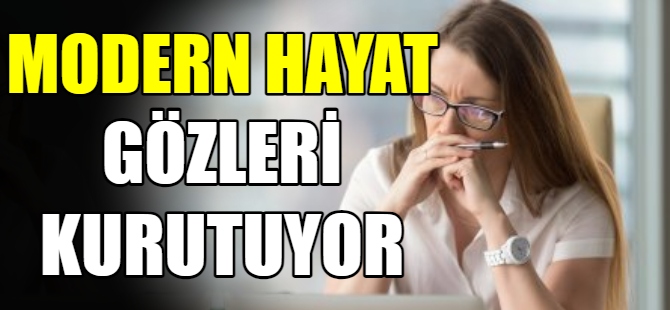 Modern hayat gözleri kurutuyor