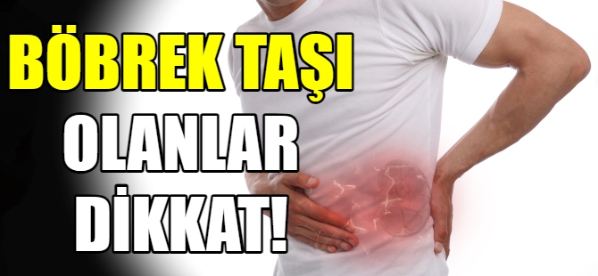 Böbrek taşı olanlar dikkat!