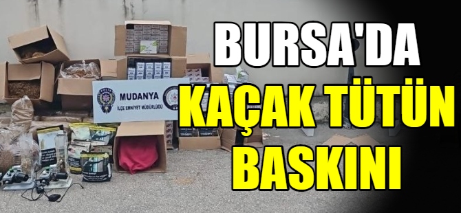 Bursa'da kaçak tütün baskını