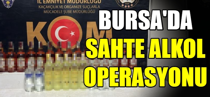Bursa'da sahte alkol operasyonu