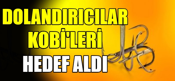 Dolandırıcılar KOBİ'leri hedef aldı