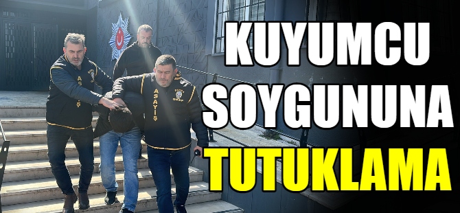 Kuyumcu soyguncuları tutuklandı