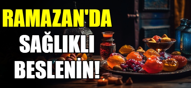 Ramazanda nasıl sağlıklı besleniriz?