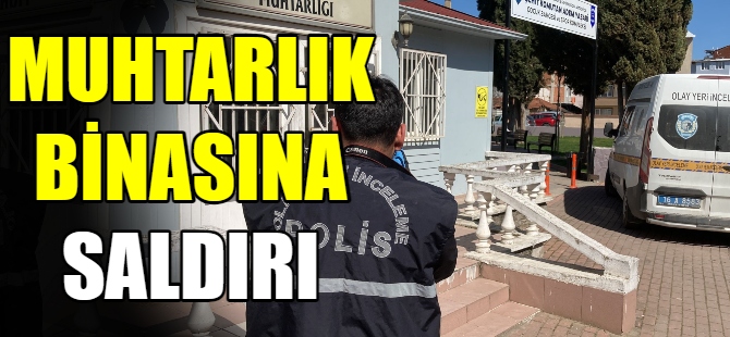 Muhtarlık binasına saldırı