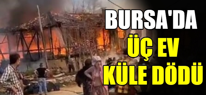 Bursa’da 3 ev alev alev yandı