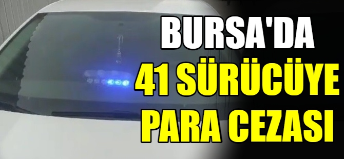 Bursa'da 41 sürücüye para cezası