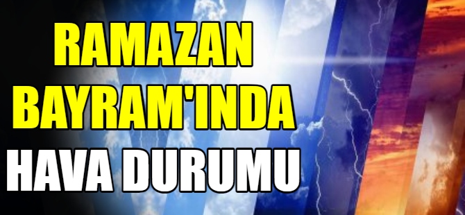 Ramazan Bayramı’nda hava durumu