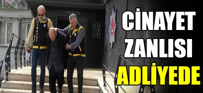 Cinayet zanlısı adliyeye sevk edildi