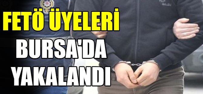 FETÖ üyeleri Bursa'da yakalandı