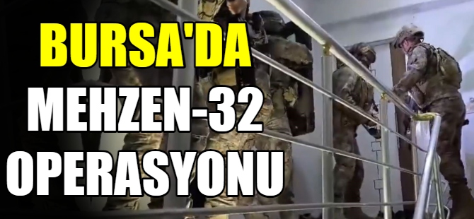 Bursa'da “Mahzen-32” operasyonu