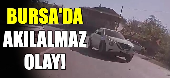 Bursa'da akılalmaz olay