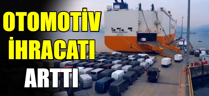 Otomotiv ihracatı arttı