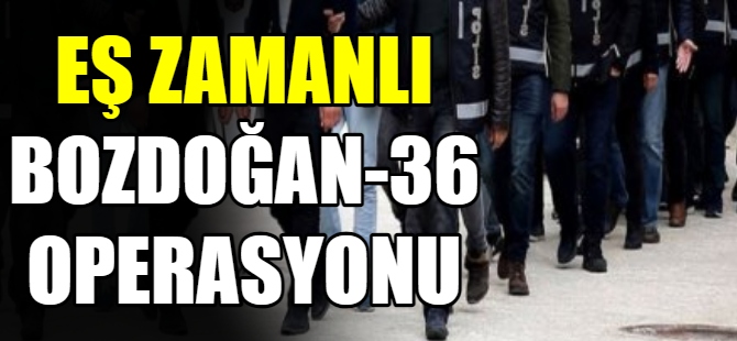 10 İlde “Bozdoğan-36” operasyonu