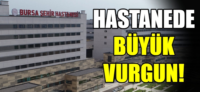 Şehir Hastanesi'nde büyük vurgun