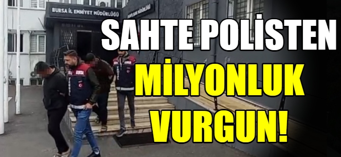 Sahte polisten milyonluk vurgun