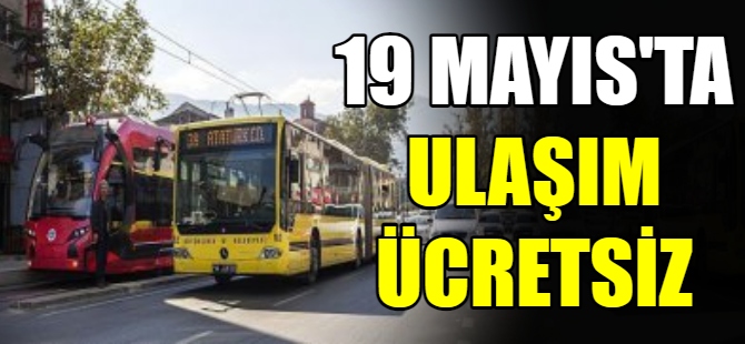 19 Mayıs’ta ulaşım ücretsiz